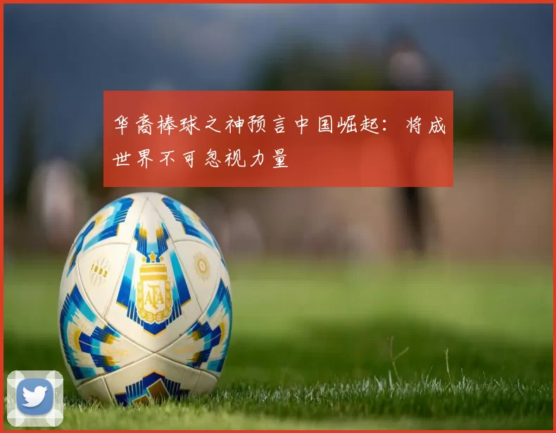 华裔棒球之神预言中国崛起：将成世界不可忽视力量