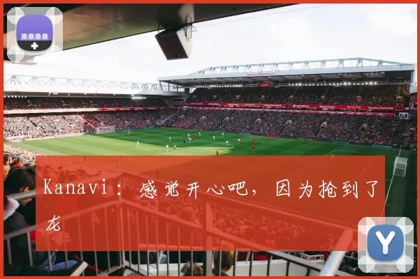 Kanavi ：感觉开心吧，因为抢到了龙