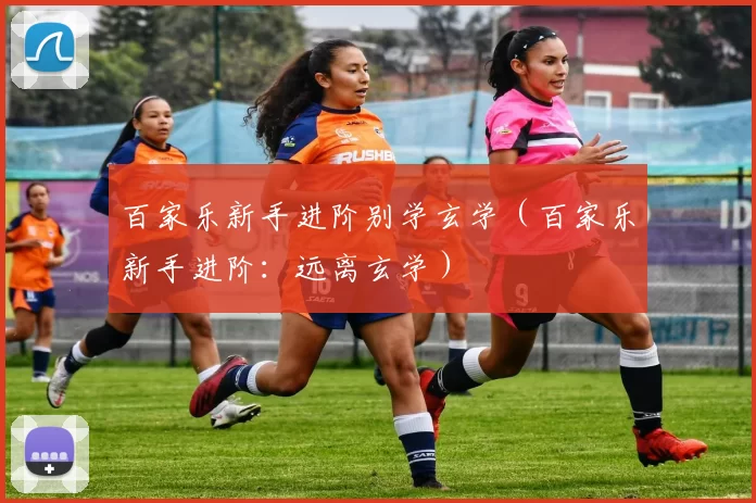 百家乐新手进阶别学玄学（百家乐新手进阶：远离玄学）